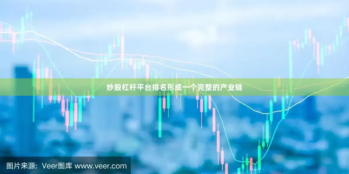 炒股杠杆平台排名形成一个完整的产业链