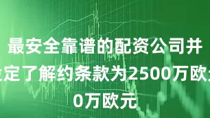 最安全靠谱的配资公司并设定了解约条款为2500万欧元